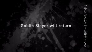 “Goblin slayer will return”